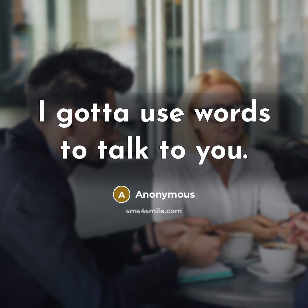 “I gotta use words to talk to you.…” quote by Anonymous