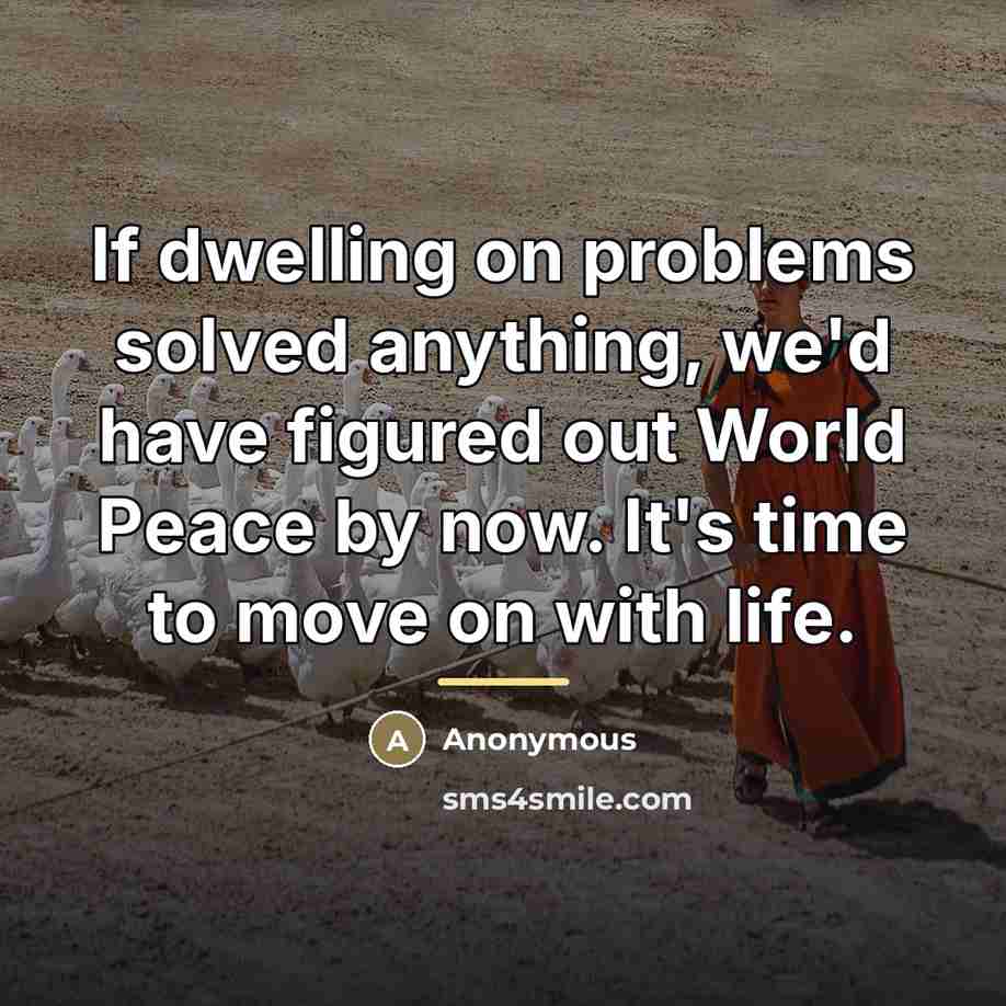 “If dwelling on problems solved anything, we'd have figured out…” quote by Anonymous