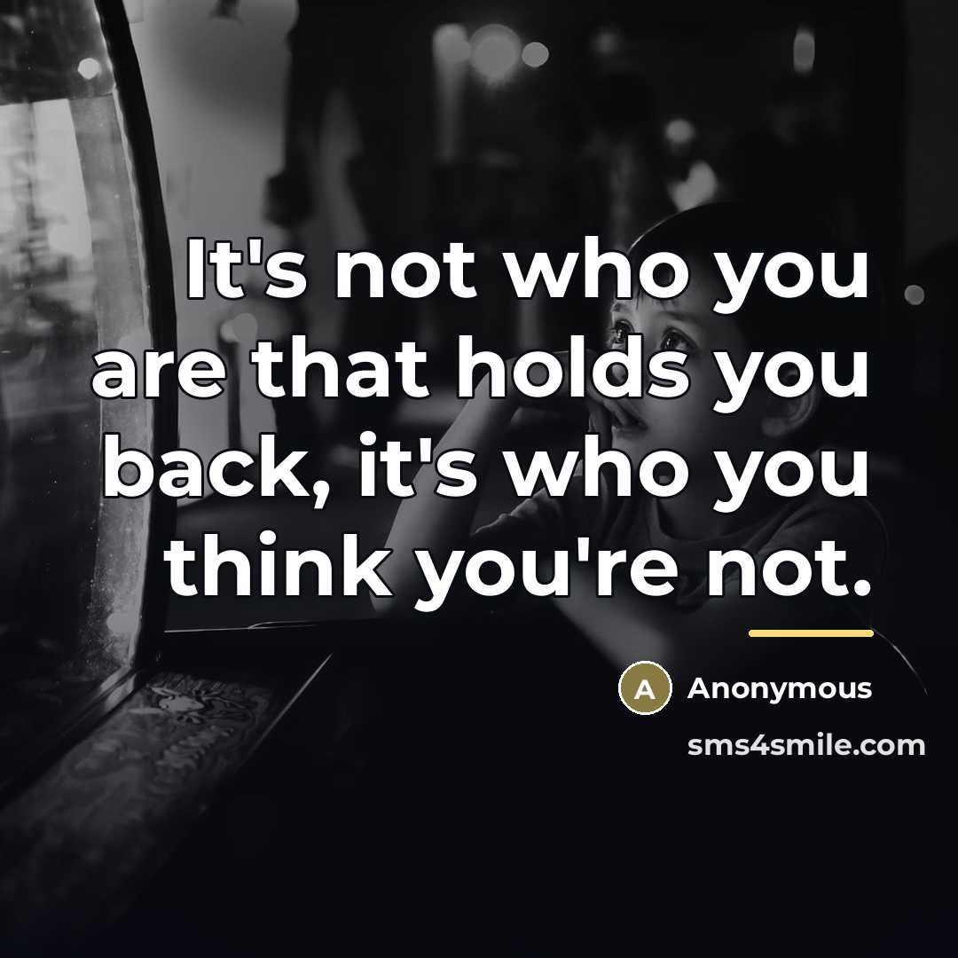 “It's not who you are that holds you back, it's…” quote by Anonymous