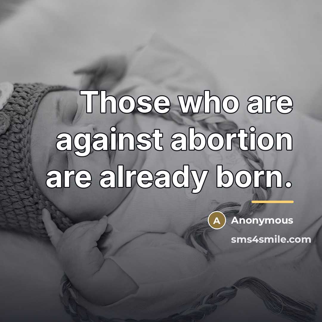 “Those who are against abortion are already born.…” quote by Anonymous