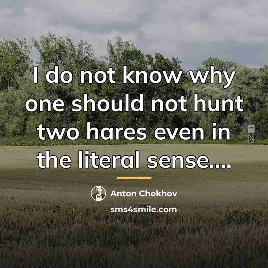 “I do not know why one should not hunt two…” quote by Anton Chekhov