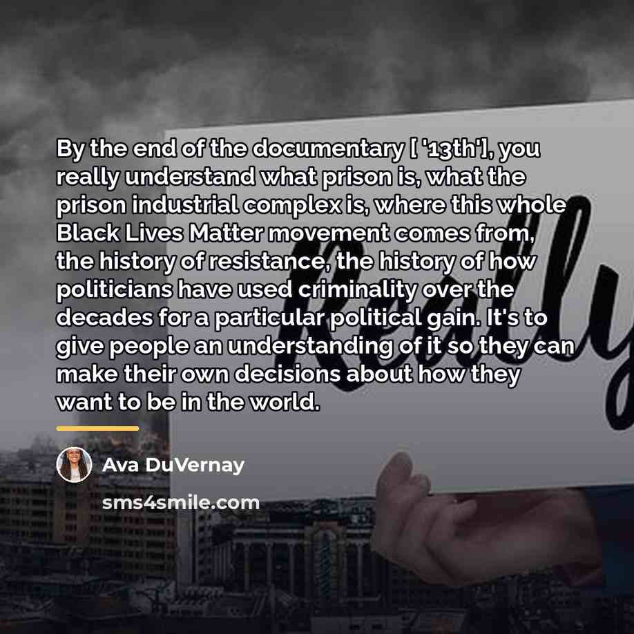 “By the end of the documentary [ '13th'], you really…” quote by Ava DuVernay