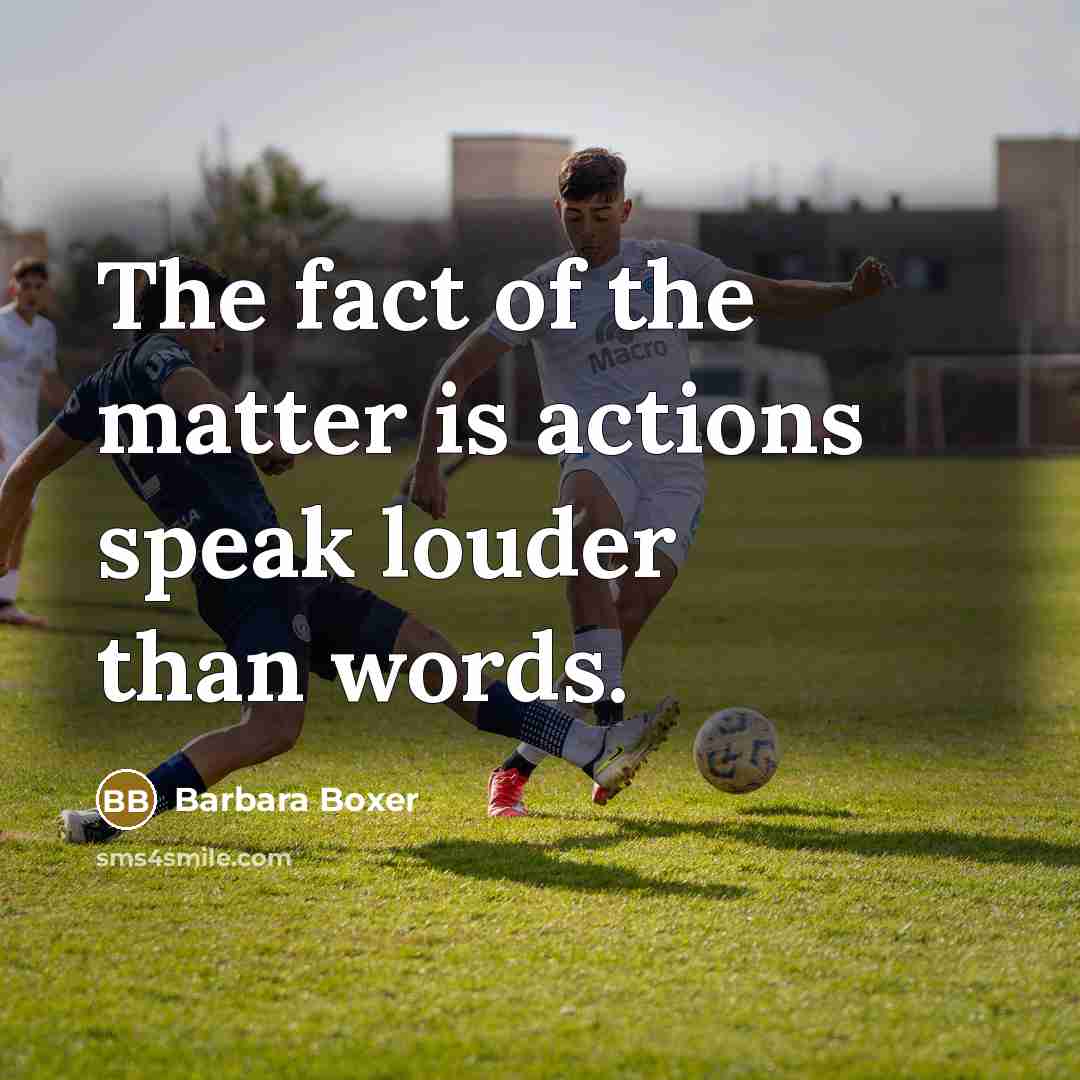 “The fact of the matter is actions speak louder than…” quote by Barbara Boxer