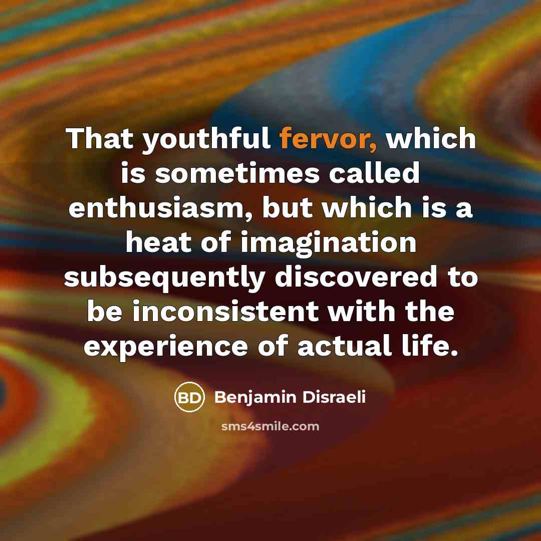 “That youthful fervor, which is sometimes called enthusiasm, but which…” quote by Benjamin Disraeli