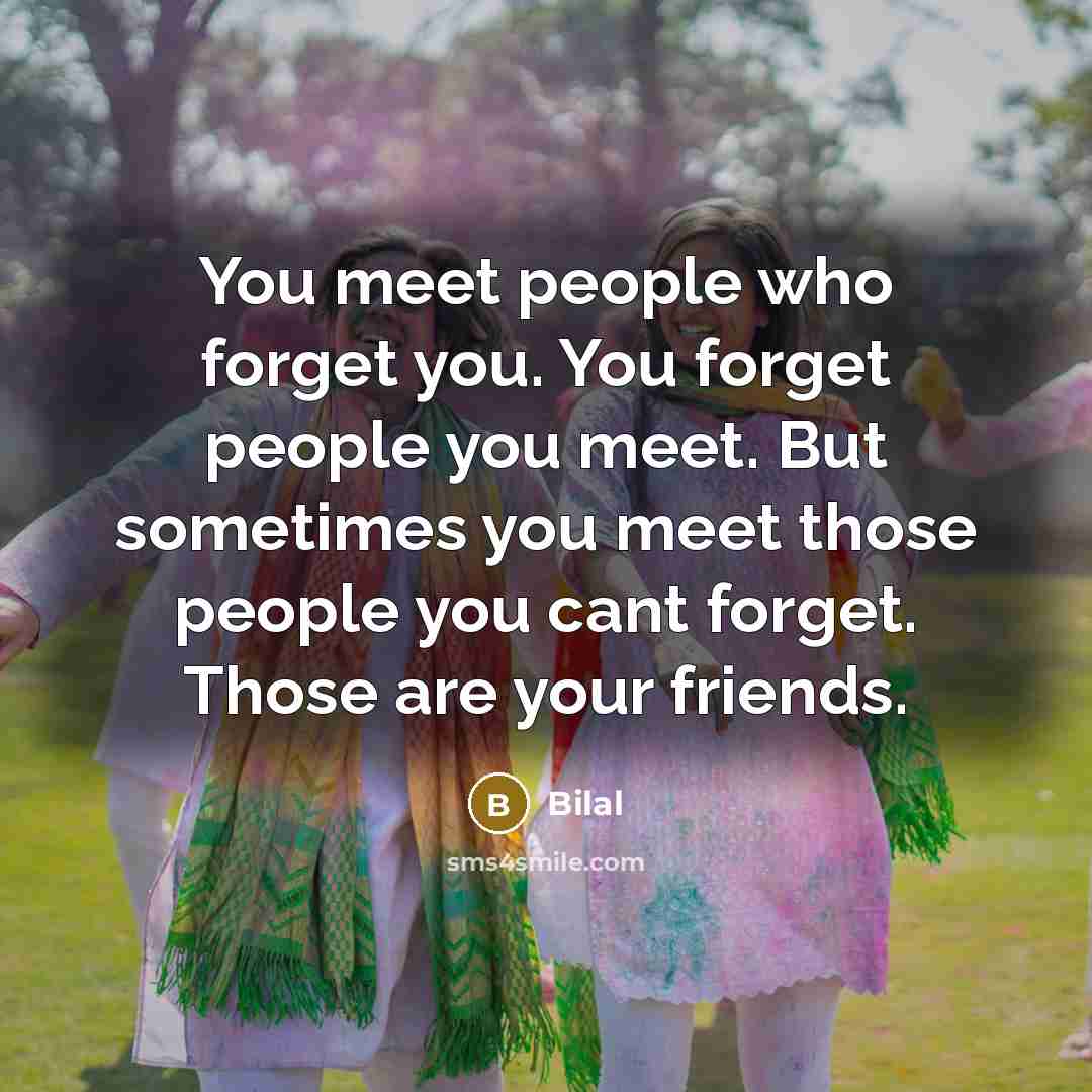 “You meet people who forget you. You forget people you…” quote by Bilal