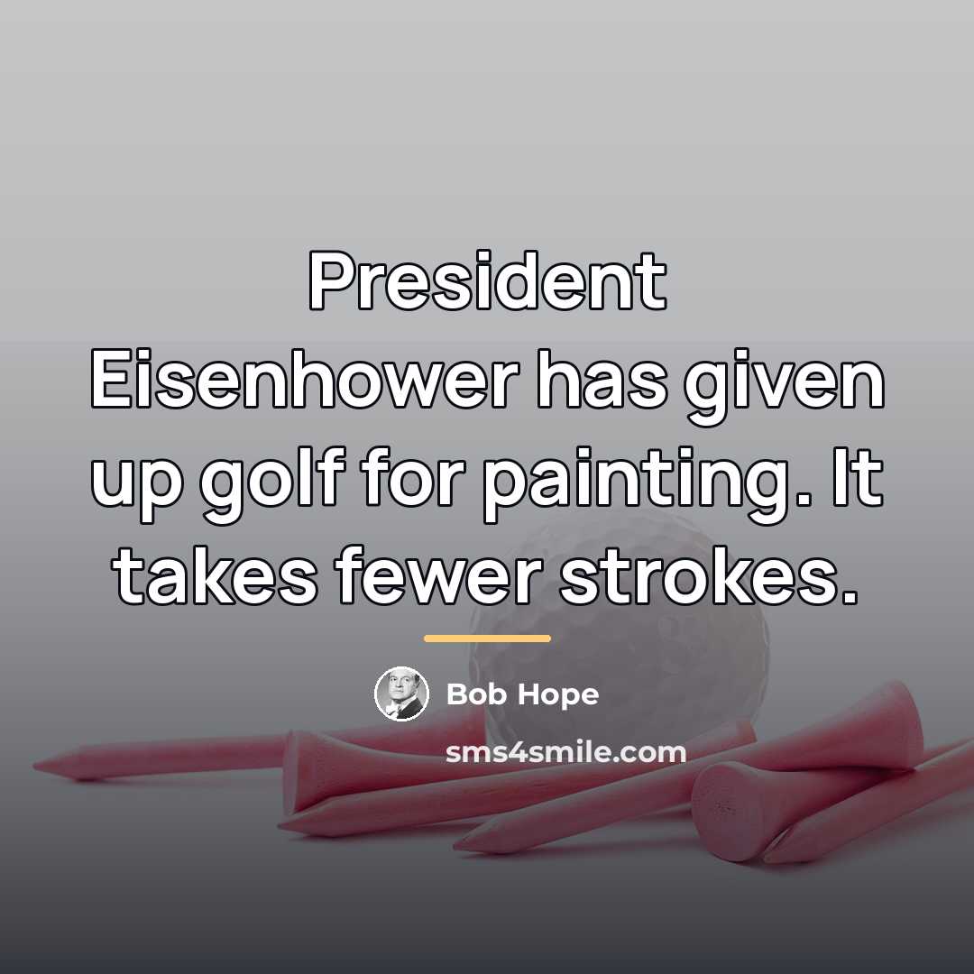 “President Eisenhower has given up golf for painting. It takes…” quote by Bob Hope