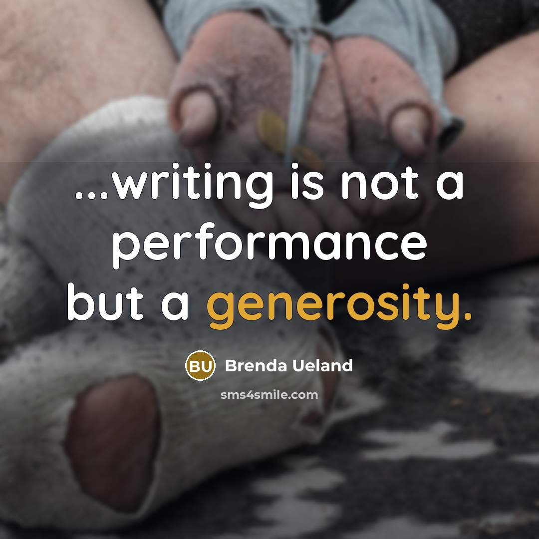 “...writing is not a performance but a generosity.…” quote by Brenda Ueland