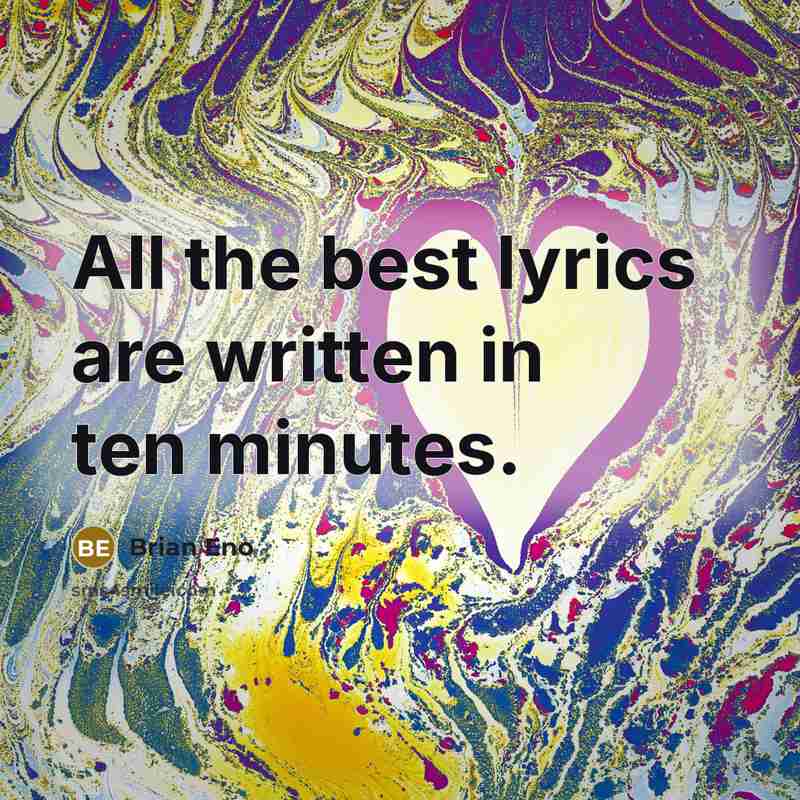 “All the best lyrics are written in ten minutes.…” quote by Brian Eno