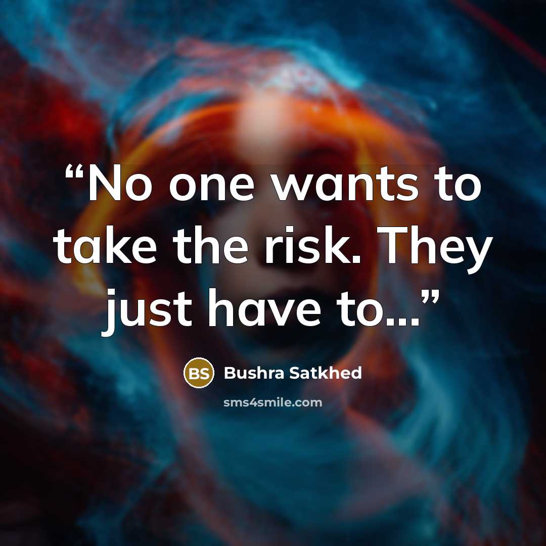 “No one wants to take the risk. They just have to...” quote by Bushra Satkhed