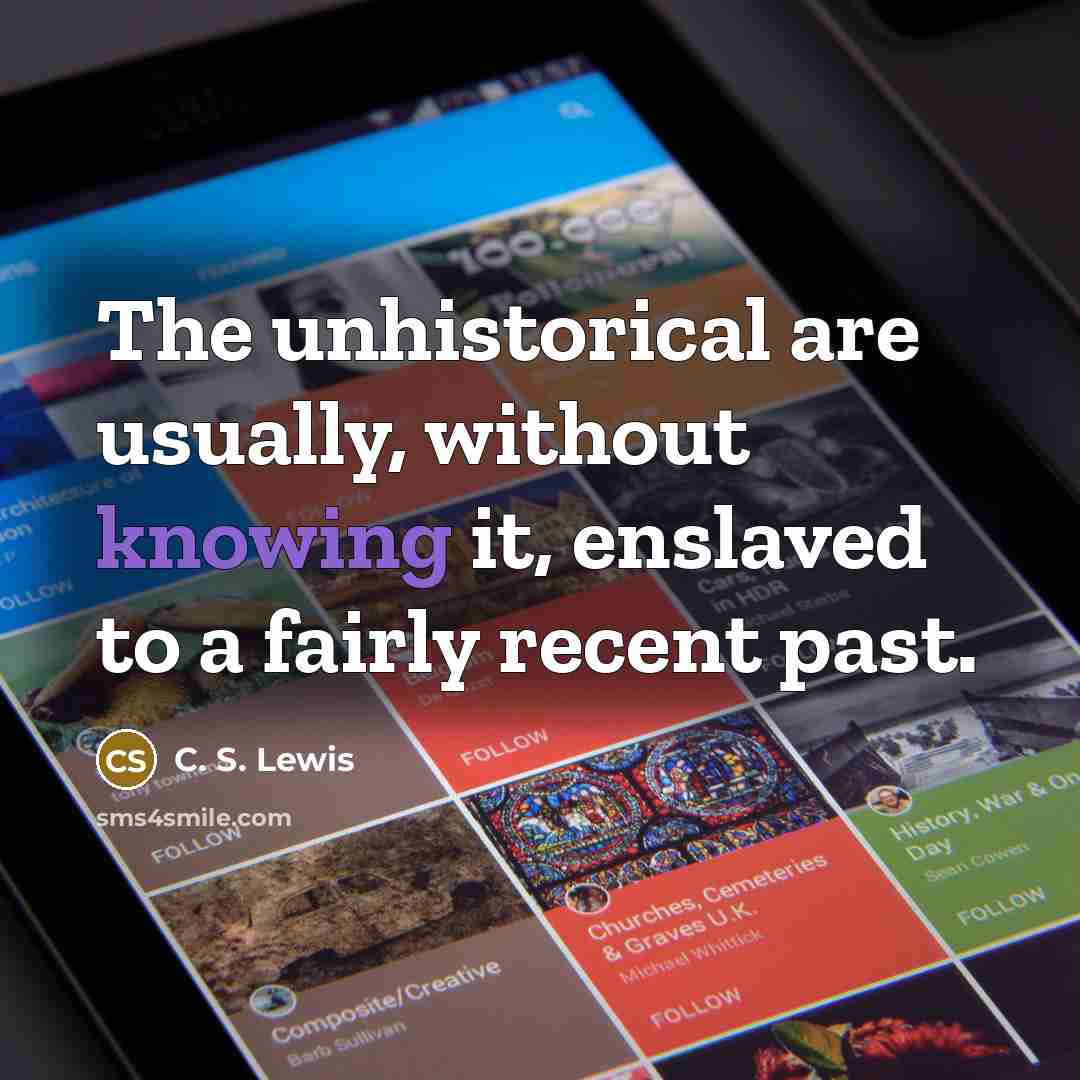 “The unhistorical are usually, without knowing it, enslaved to a…” quote by C. S. Lewis