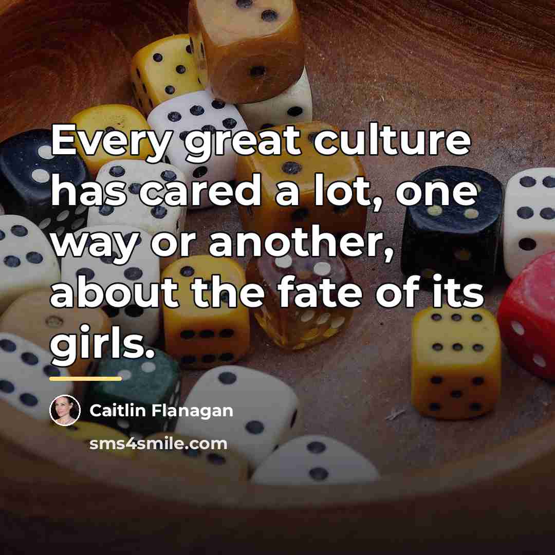 “Every great culture has cared a lot, one way or…” quote by Caitlin Flanagan