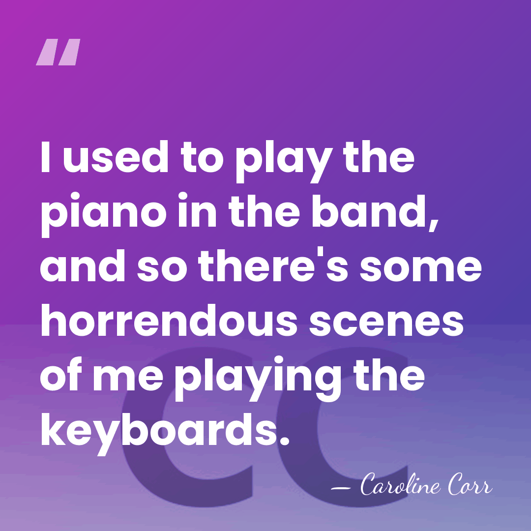 I used to play the piano in the band, and so there's&hellip; - Caroline Corr