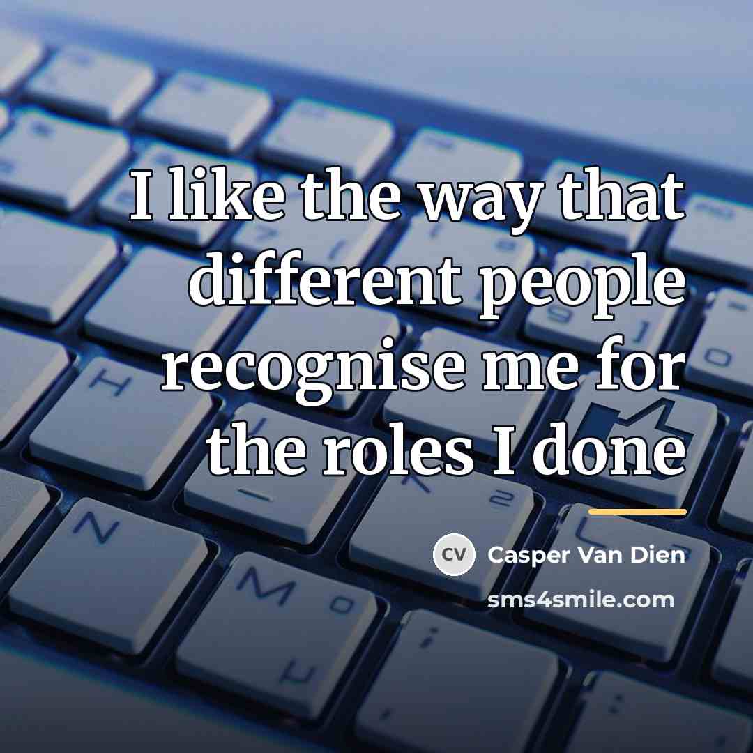 “I like the way that different people recognise me for…” quote by Casper Van Dien