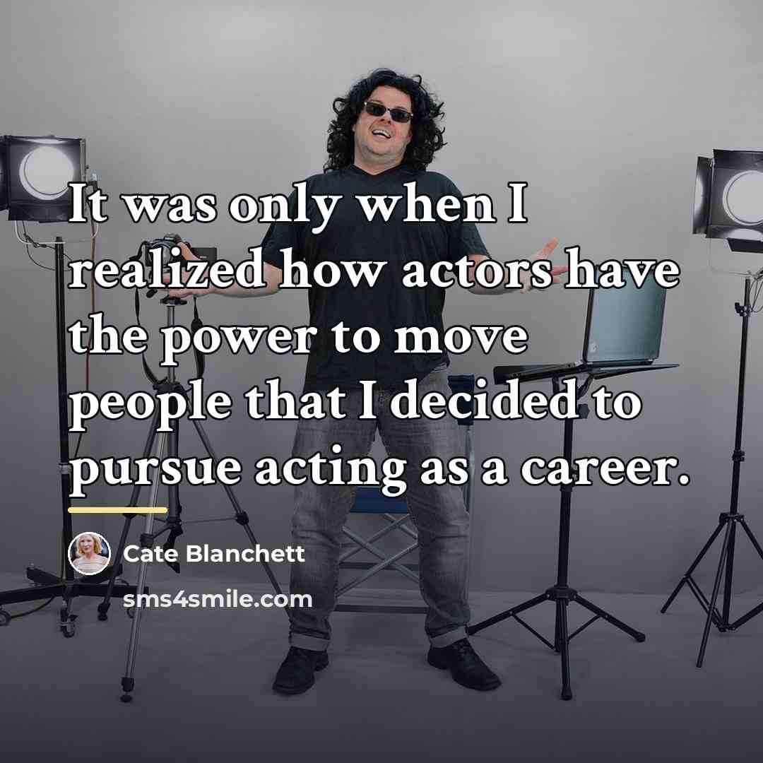 “It was only when I realized how actors have the…” quote by Cate Blanchett