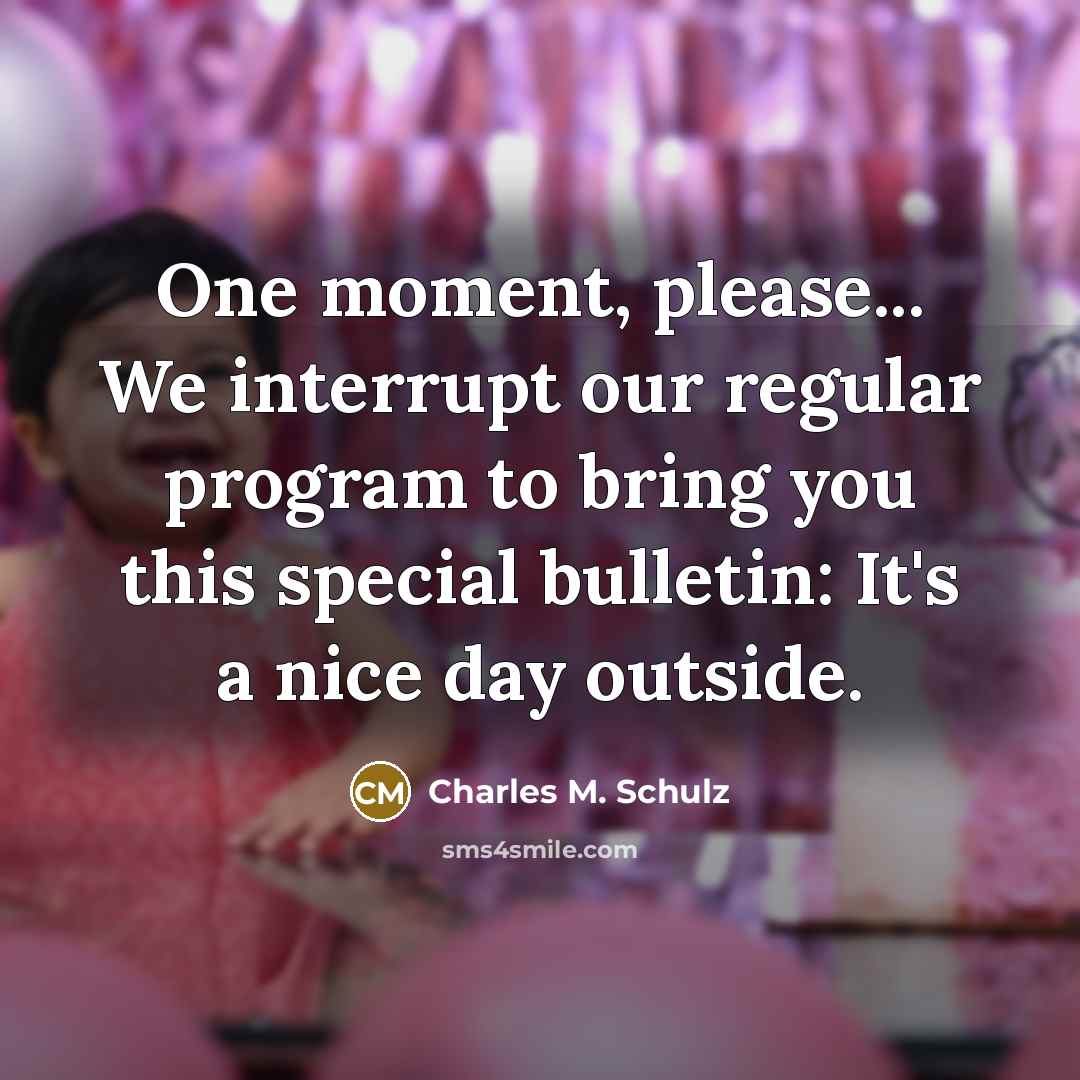“One moment, please... We interrupt our regular program to bring…” quote by Charles M. Schulz