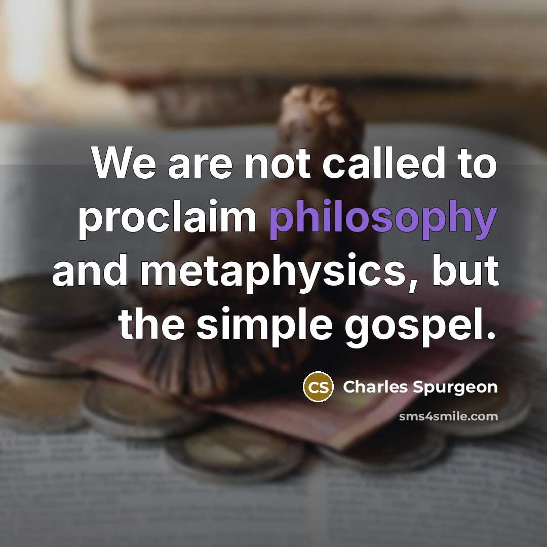 “We are not called to proclaim philosophy and metaphysics, but…” quote by Charles Spurgeon