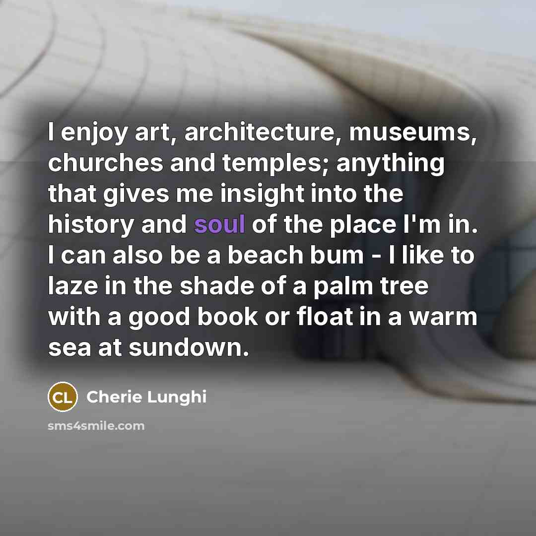 “I enjoy art, architecture, museums, churches and temples; anything that…” quote by Cherie Lunghi