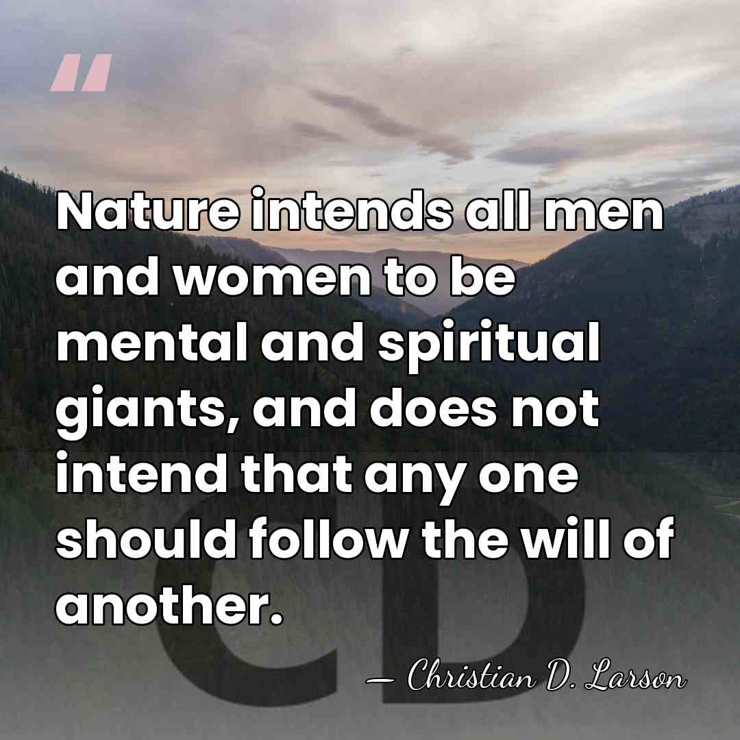 Nature intends all men and women to be mental and spiritual giants,&hellip; - Christian D. Larson