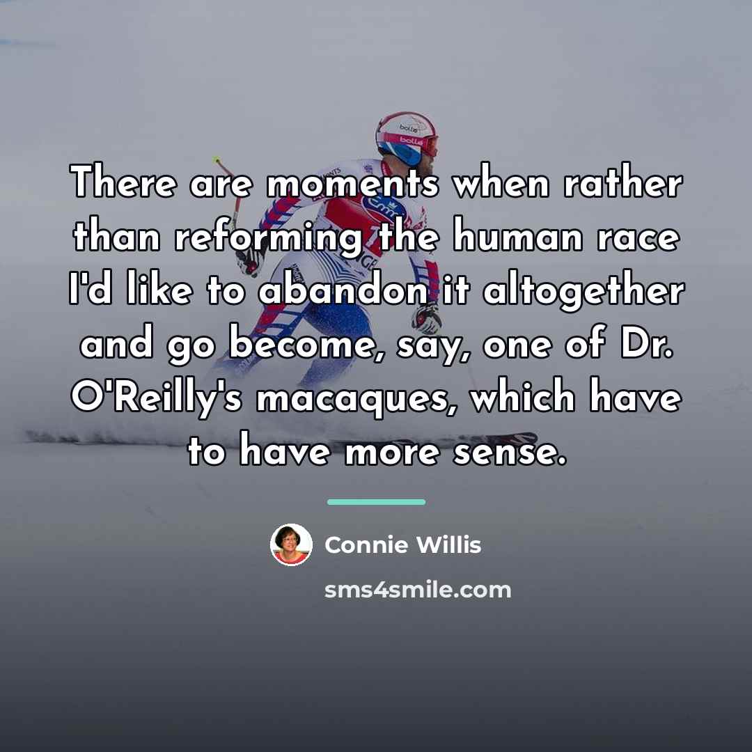 “There are moments when rather than reforming the human race…” quote by Connie Willis