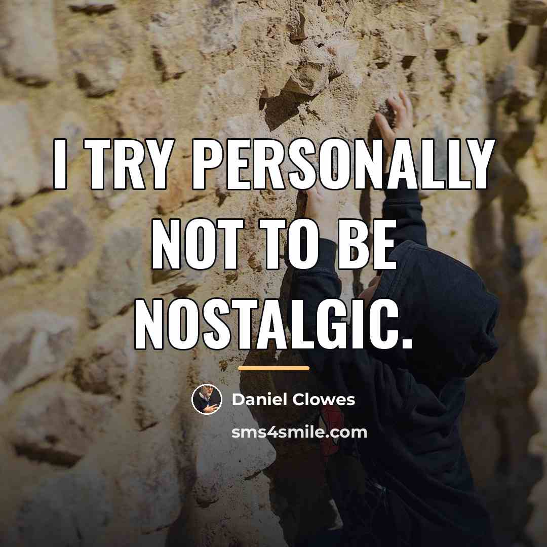 “I try personally not to be nostalgic.…” quote by Daniel Clowes