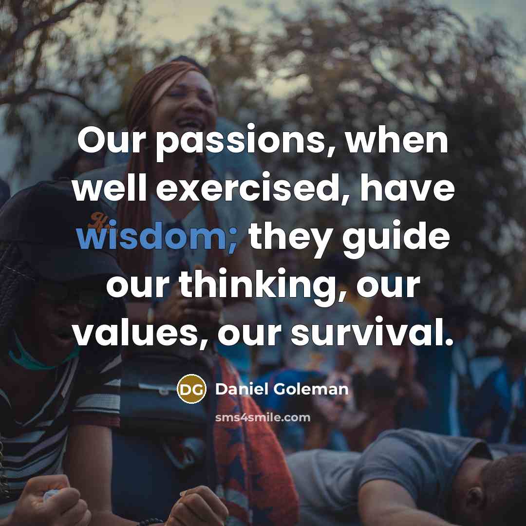“Our passions, when well exercised, have wisdom; they guide our…” quote by Daniel Goleman
