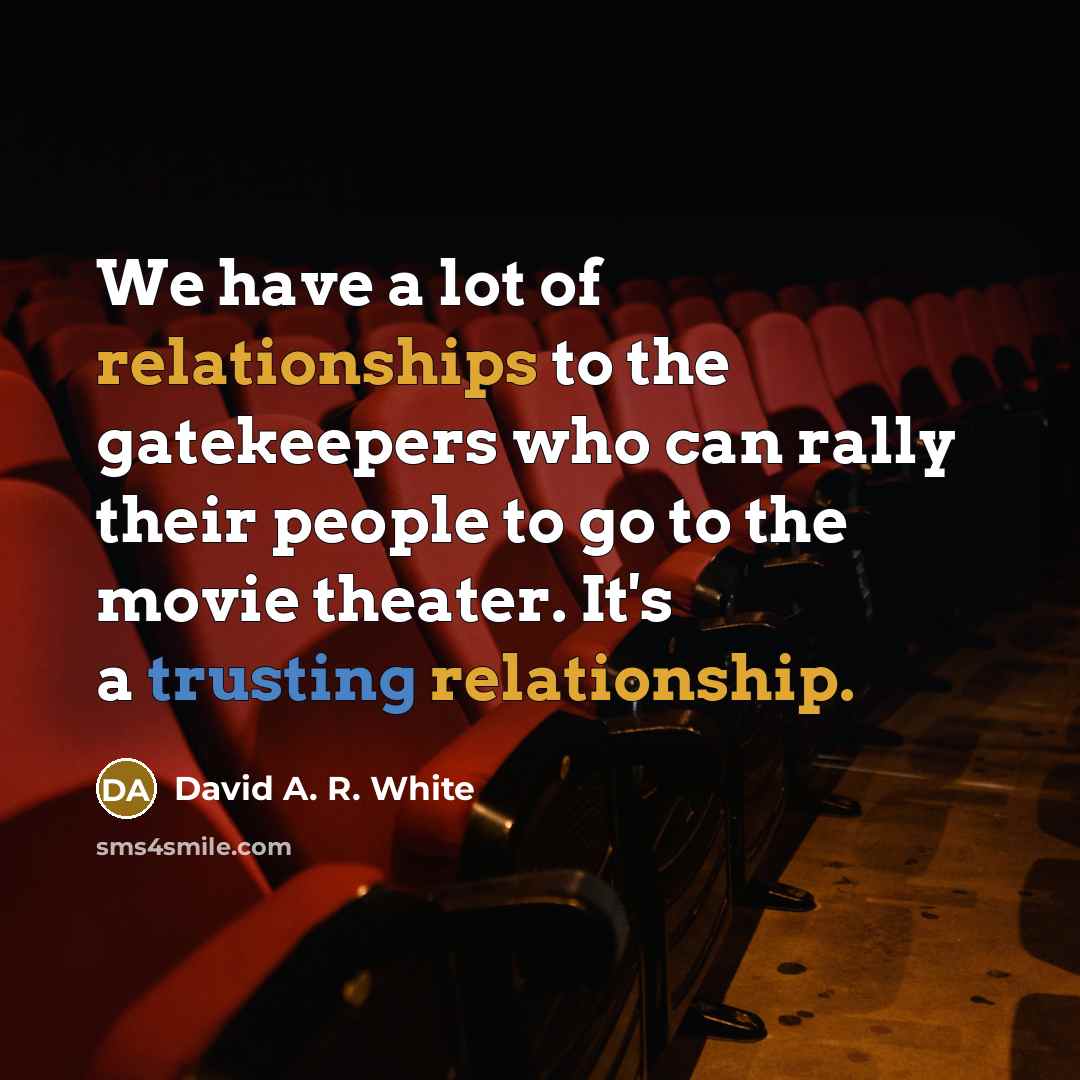 “We have a lot of relationships to the gatekeepers who…” quote by David A. R. White