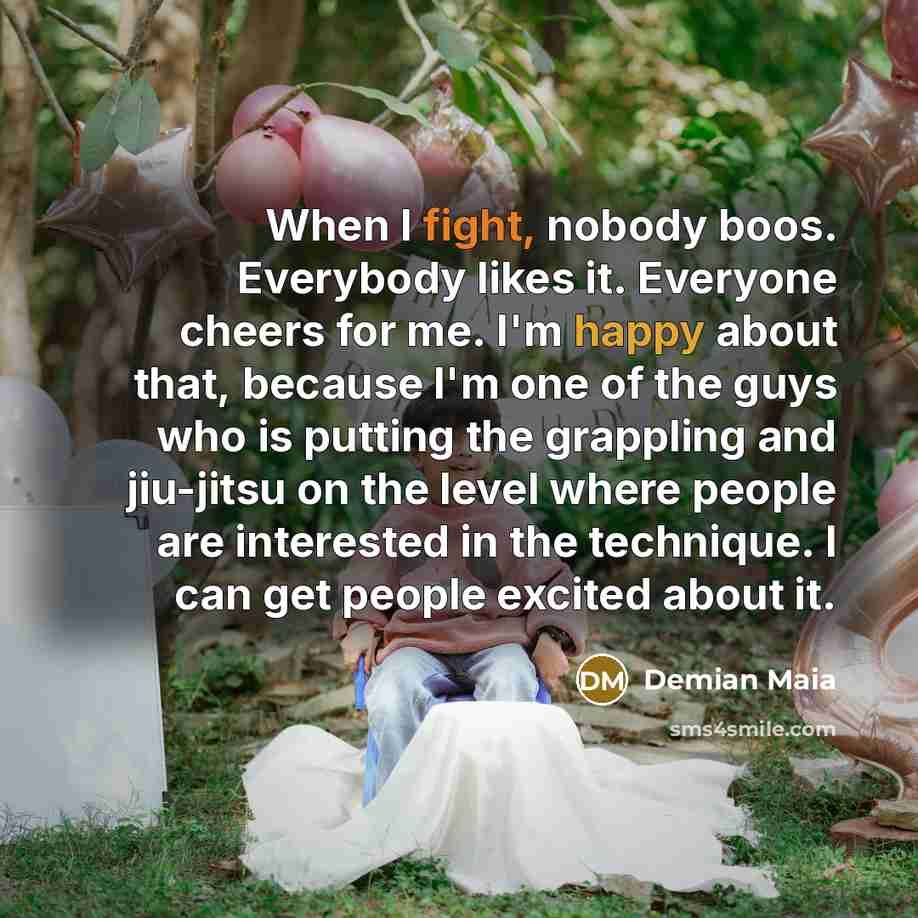“When I fight, nobody boos. Everybody likes it. Everyone cheers…” quote by Demian Maia