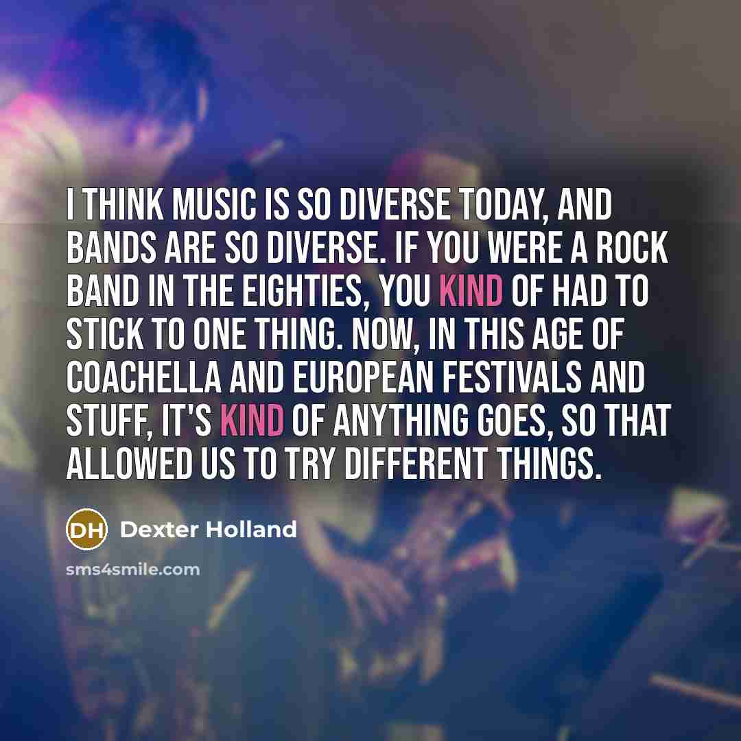 “I think music is so diverse today, and bands are…” quote by Dexter Holland