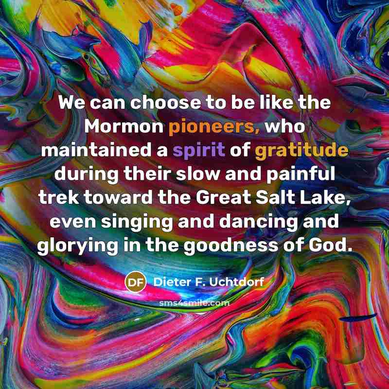 “We can choose to be like the Mormon pioneers, who…” quote by Dieter F. Uchtdorf