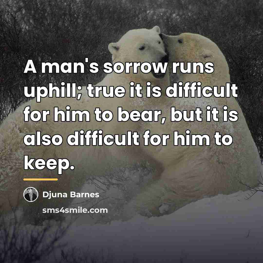“A man's sorrow runs uphill; true it is difficult for…” quote by Djuna Barnes