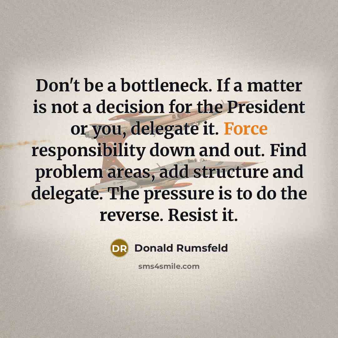 “Don't be a bottleneck. If a matter is not a…” quote by Donald Rumsfeld