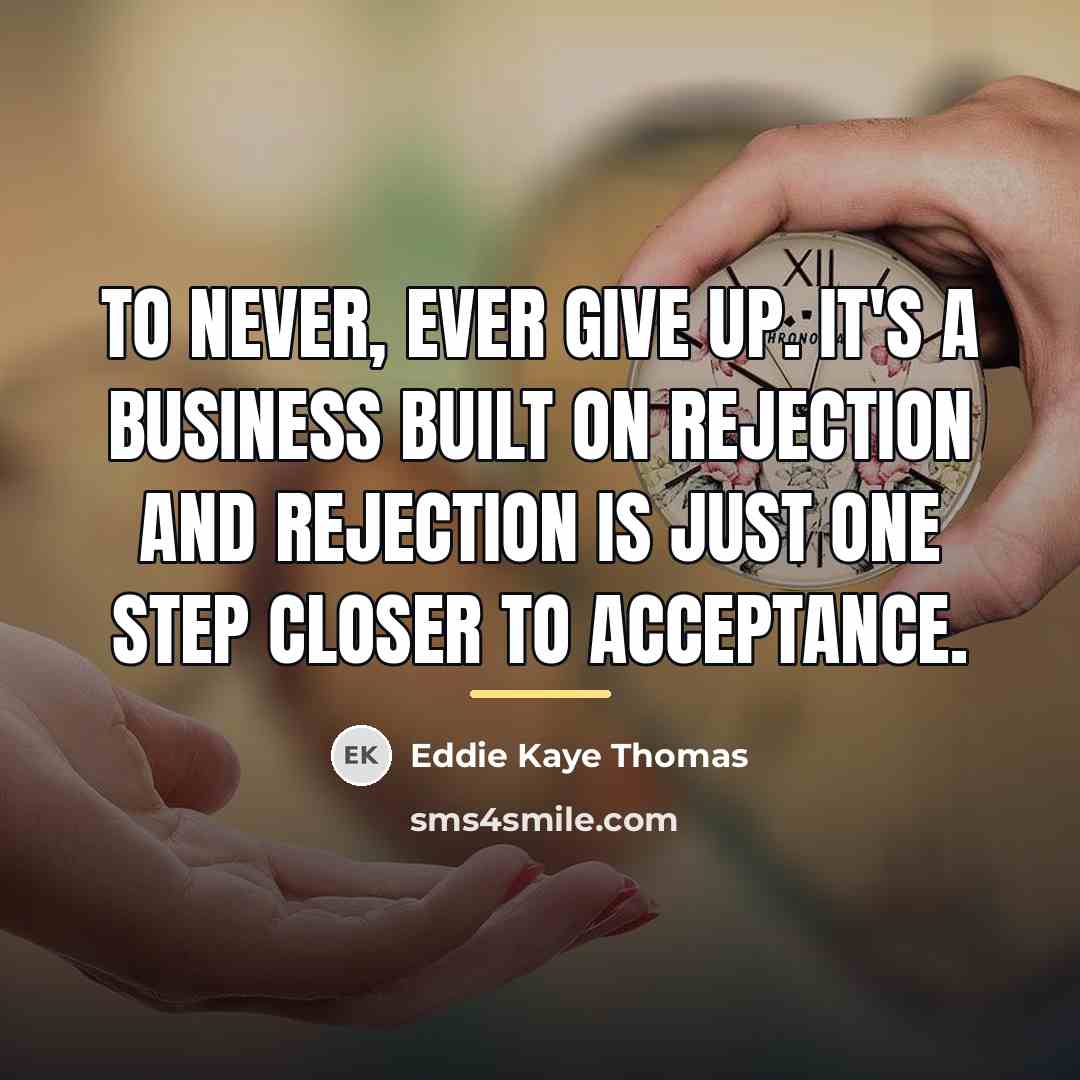 “To never, ever give up. It's a business built on…” quote by Eddie Kaye Thomas