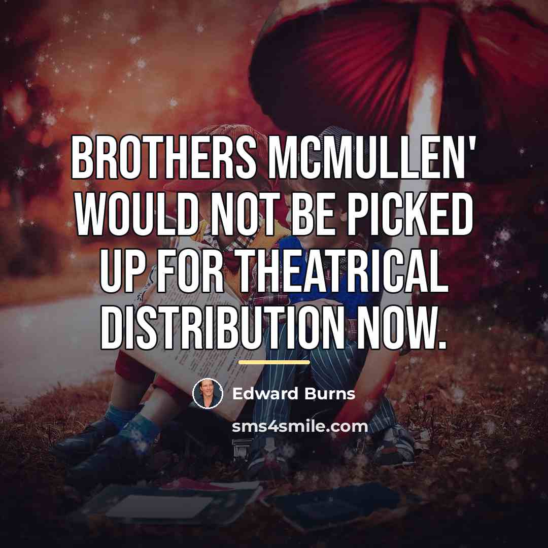 “Brothers McMullen' would not be picked up for theatrical distribution…” quote by Edward Burns