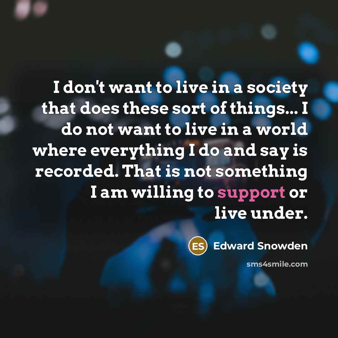 “I don't want to live in a society that does…” quote by Edward Snowden