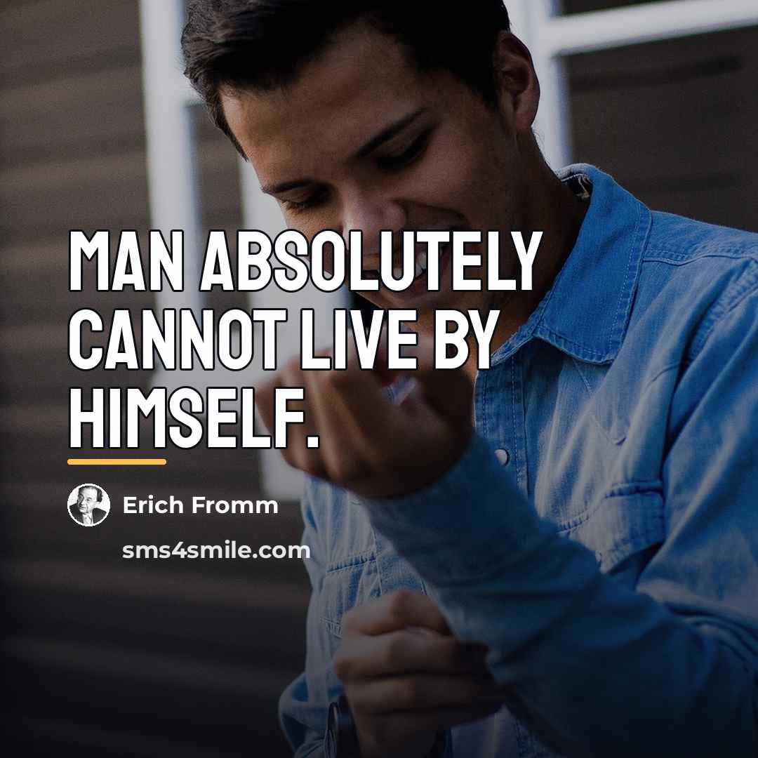 “Man absolutely cannot live by himself.…” quote by Erich Fromm