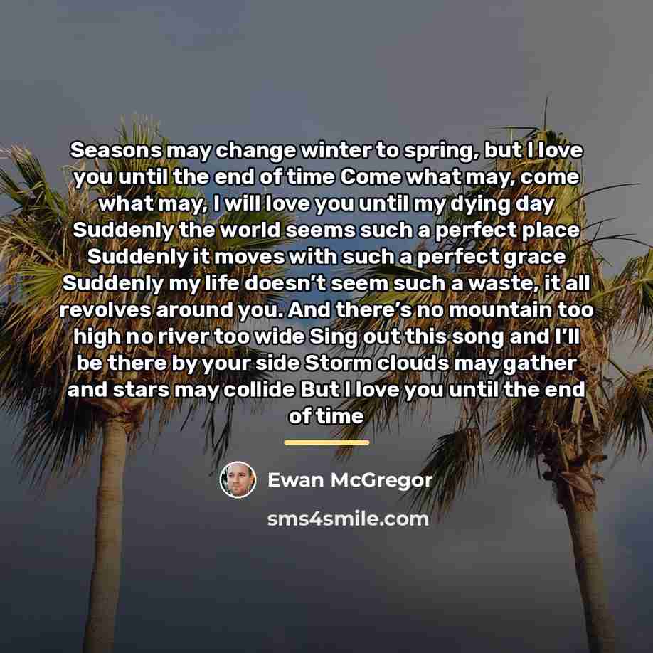 “Seasons may change winter to spring, but I love you…” quote by Ewan McGregor