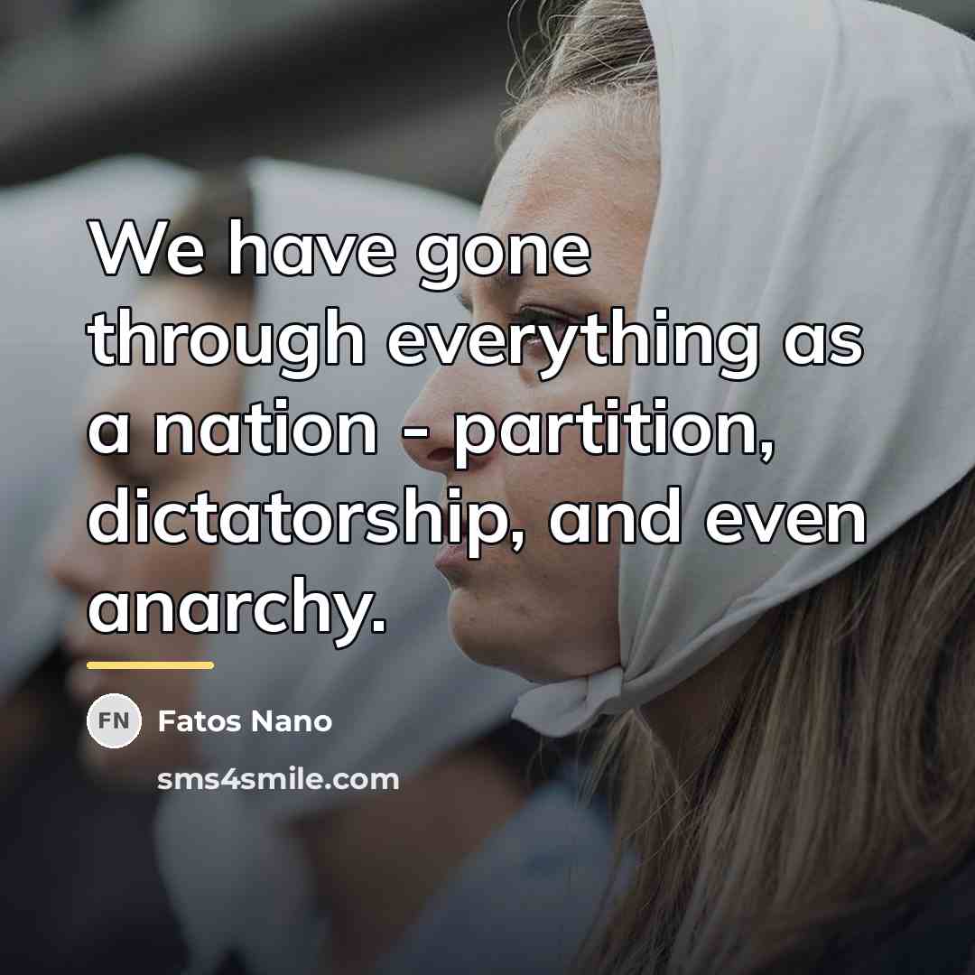 “We have gone through everything as a nation - partition,…” quote by Fatos Nano