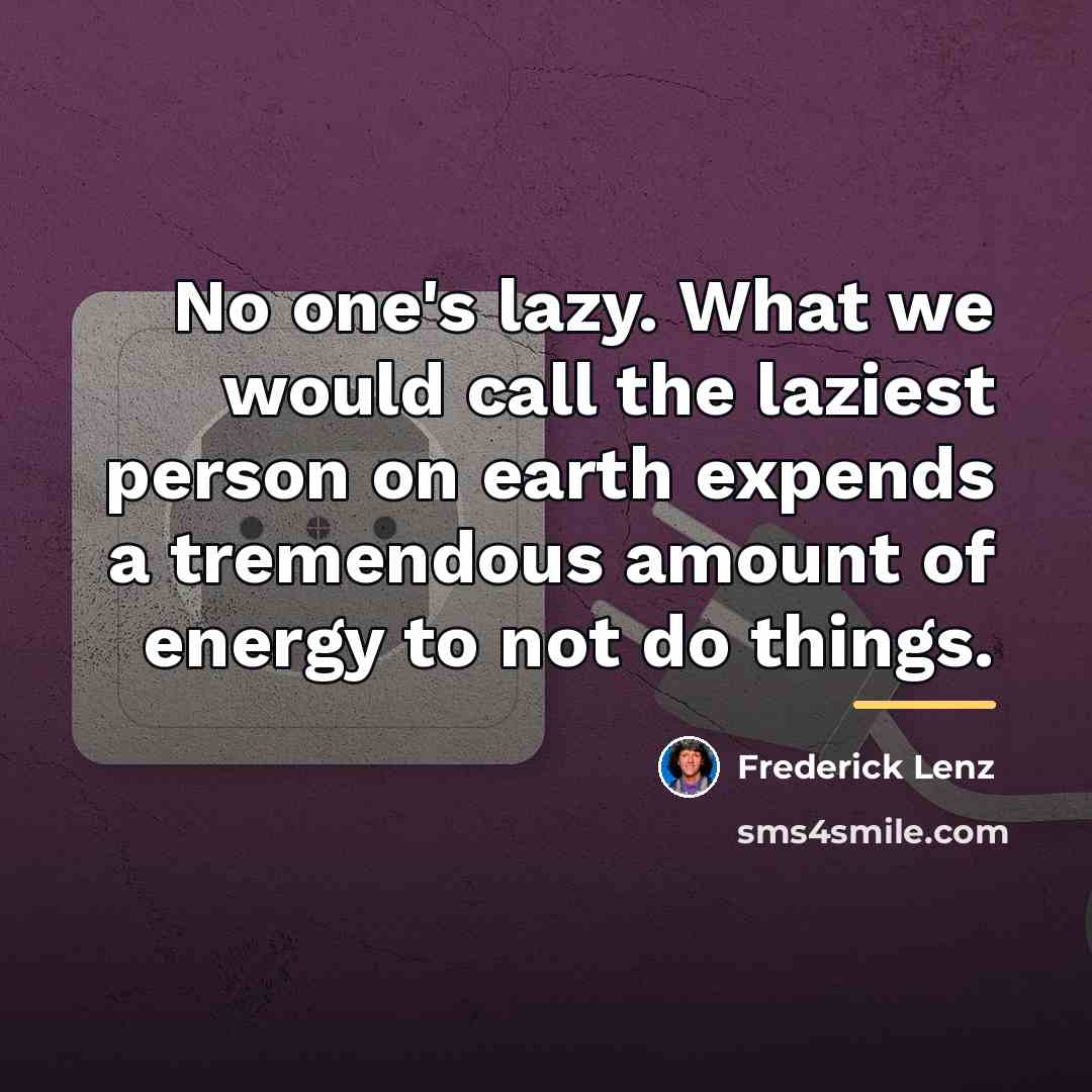 “No one's lazy. What we would call the laziest person…” quote by Frederick Lenz