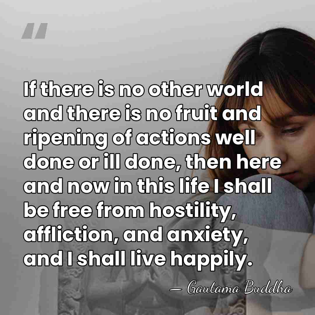If there is no other world and there is no fruit and&hellip; - Gautama Buddha
