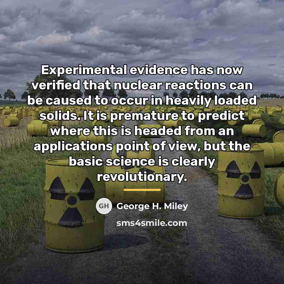 “Experimental evidence has now verified that nuclear reactions can be…” quote by George H. Miley