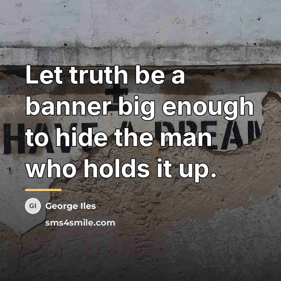 “Let truth be a banner big enough to hide the…” quote by George Iles