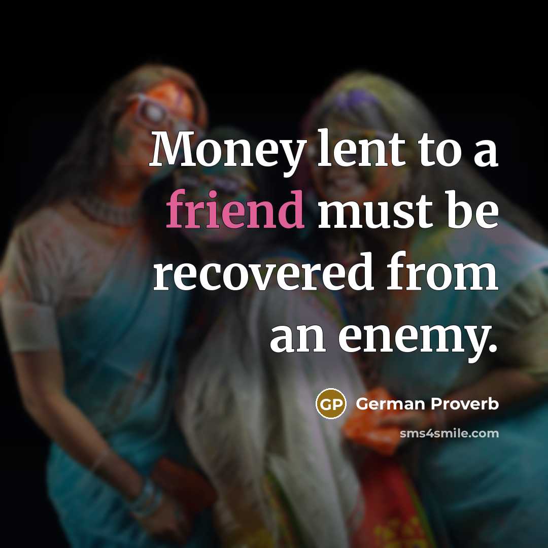 “Money lent to a friend must be recovered from an…” quote by German Proverb