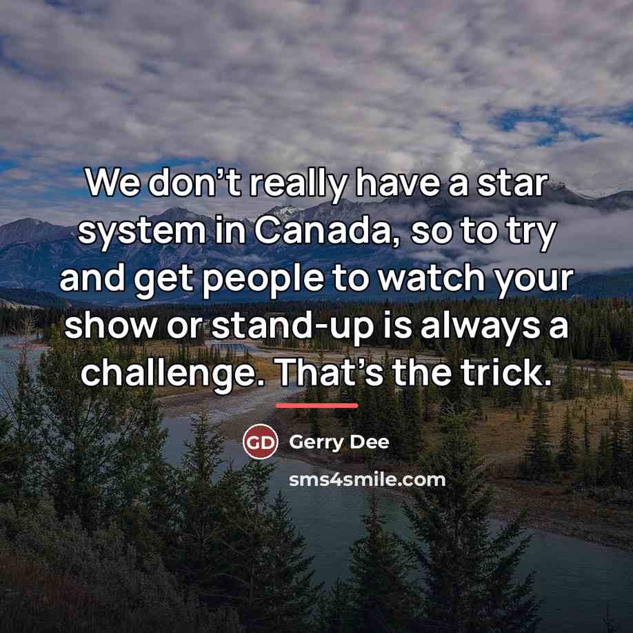 “We don't really have a star system in Canada, so…” quote by Gerry Dee