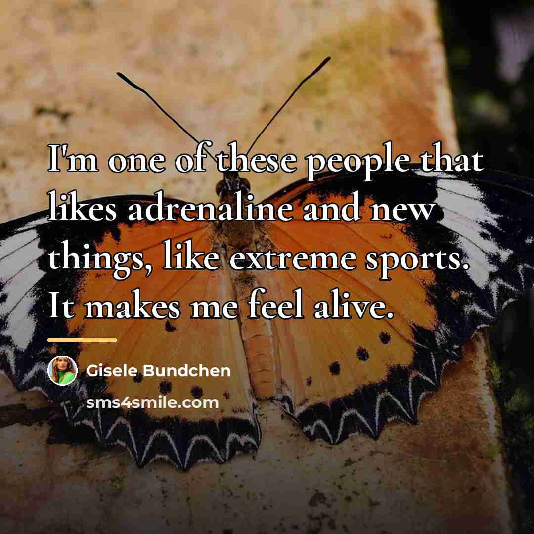 “I'm one of these people that likes adrenaline and new…” quote by Gisele Bundchen