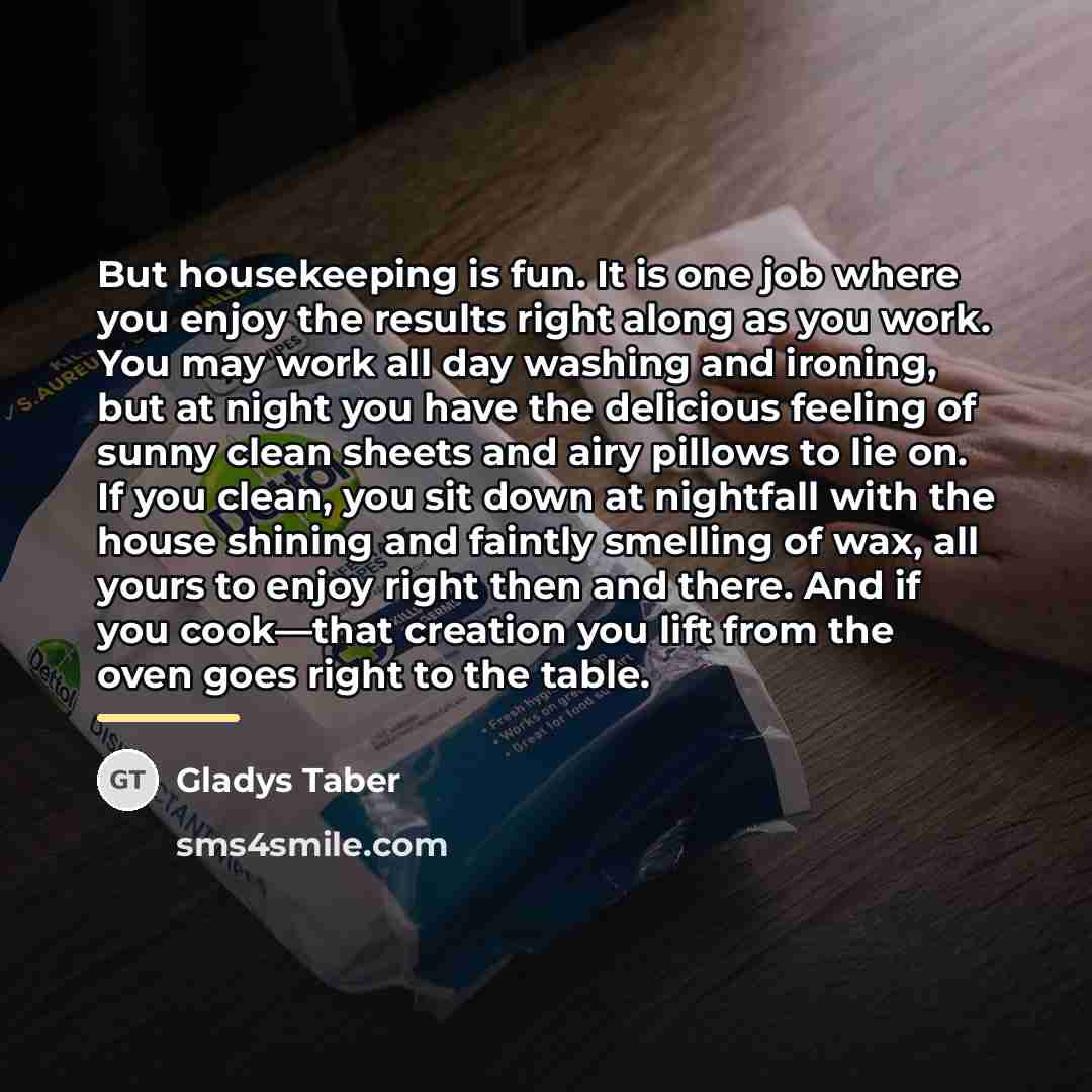 “But housekeeping is fun. It is one job where you…” quote by Gladys Taber