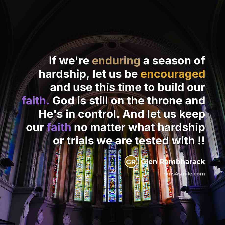 “If we're enduring a season of hardship, let us be encouraged and use this time to build our faith. God is still on the throne and He's in control. And let us keep our faith no matter what hardship or trials we are tested with !!” quote by Glen Rambharack