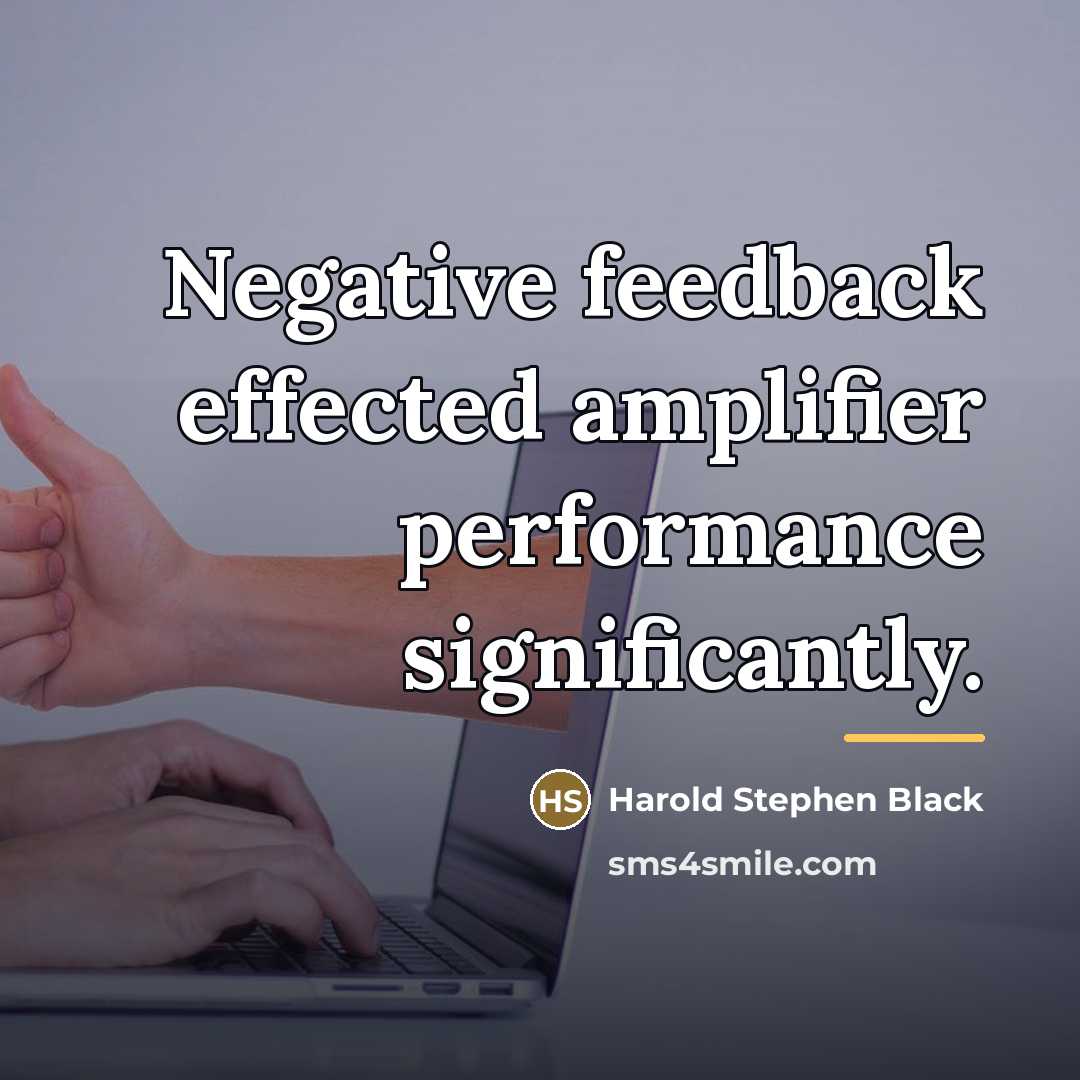 “Negative feedback effected amplifier performance significantly.…” quote by Harold Stephen Black