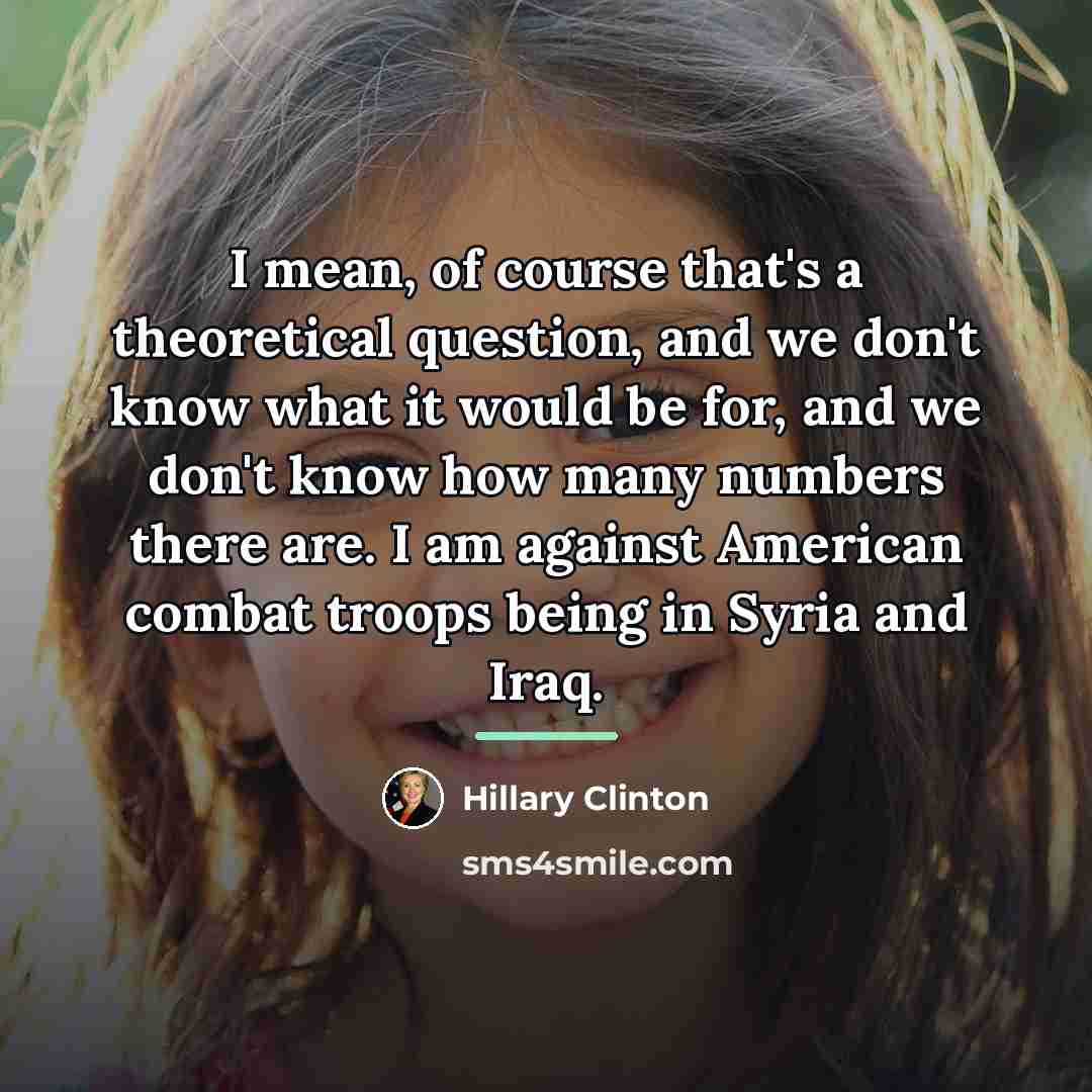 “I mean, of course that's a theoretical question, and we…” quote by Hillary Clinton