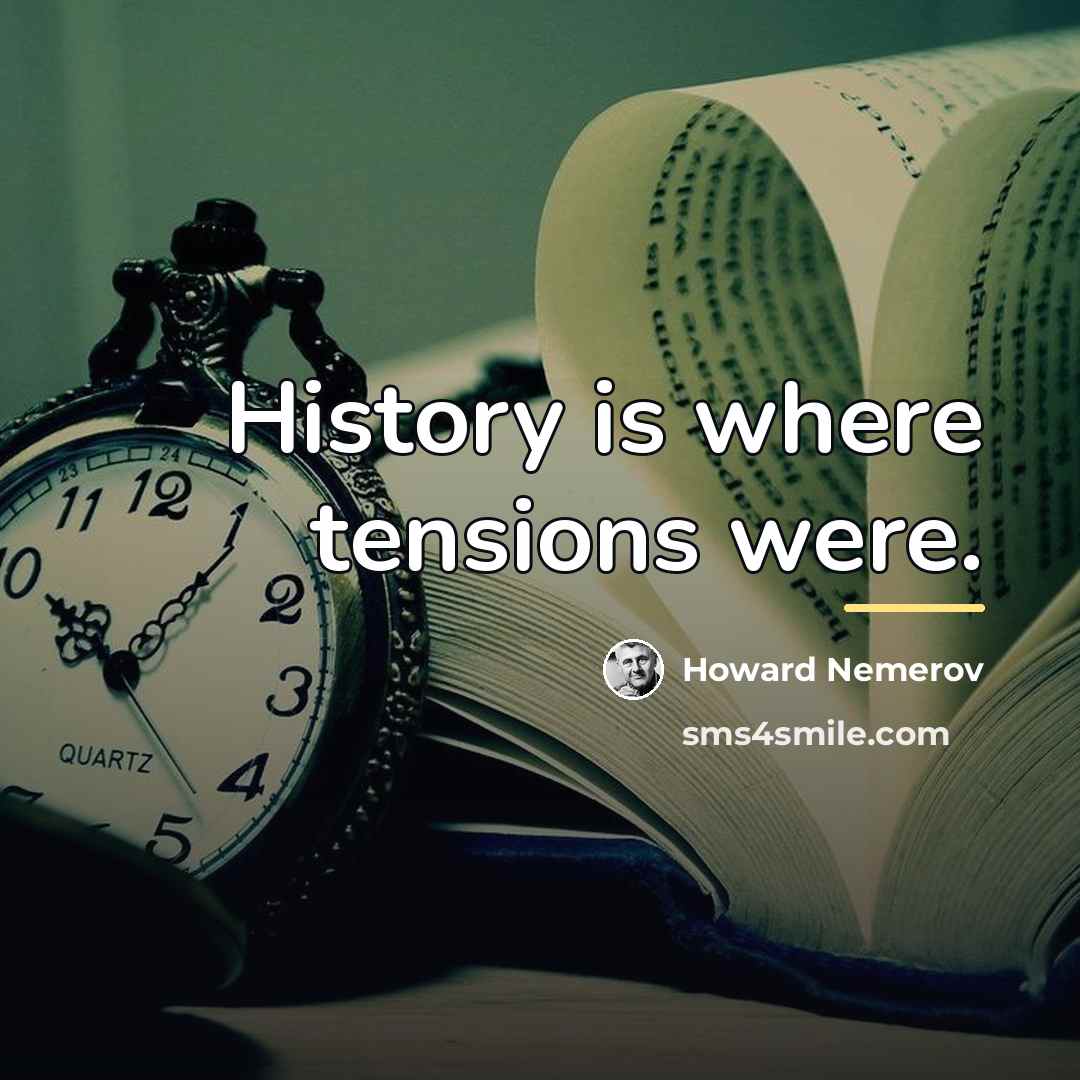 “History is where tensions were.…” quote by Howard Nemerov
