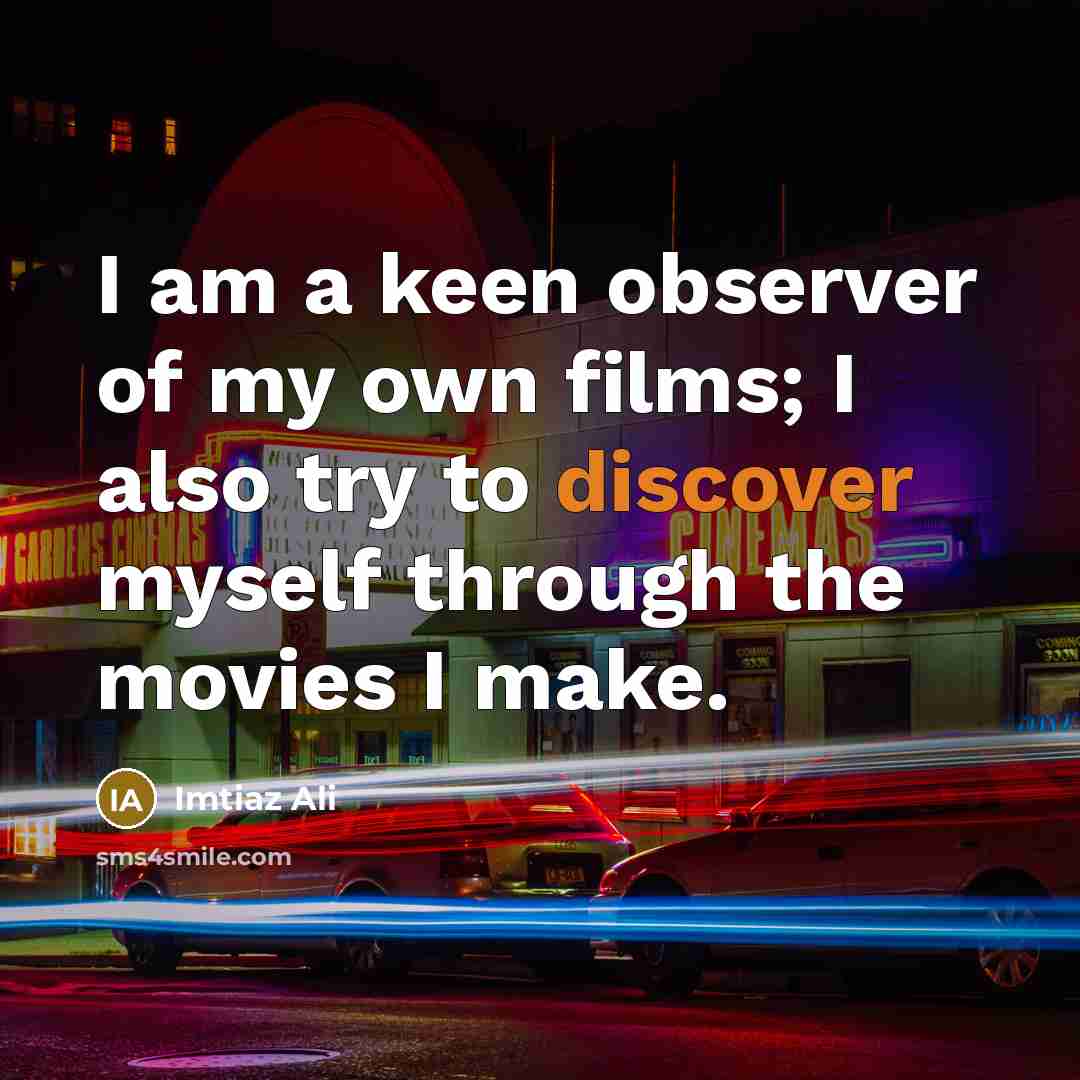 “I am a keen observer of my own films; I…” quote by Imtiaz Ali